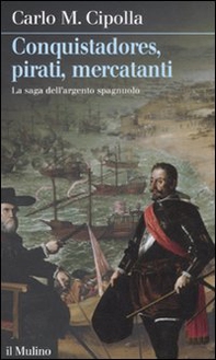 Conquistadores, pirati, mercatanti. La saga dell'argento spagnuolo - Librerie.coop Conquistadores, pirati, mercatanti. La saga dell'argento spagnuolo - Librerie.coop