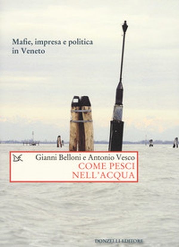 Come pesci nell'acqua. Mafie, impresa e politica in Veneto - Librerie.coop Come pesci nell'acqua. Mafie, impresa e politica in Veneto - Librerie.coop