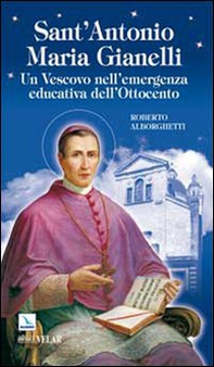 Sant'Antonio Maria Gianelli. Un vescovo nell'emergenza educativa dell'Ottocento - Librerie.coop