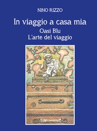 In viaggio a casa mia. Oasi blu. L'arte del viaggio - Librerie.coop In viaggio a casa mia. Oasi blu. L'arte del viaggio - Librerie.coop