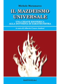 Il mazdeismo universale. Una chiave esoterica alla dottrina di Zarathushtra - Librerie.coop