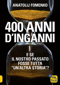 400 anni d'inganni. E se il nostro passato fosse tutta «un'altra storia»? - Librerie.coop