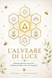 L'alveare di luce. Manuale pratico per una società illuminata, pacifica e senza crisi energetiche - Librerie.coop