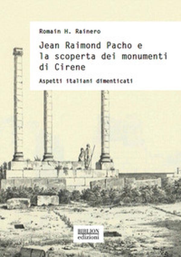 Jean Raimond Pacho e la scoperta dei monumenti di Cirene. Aspetti italiani dimenticati - Librerie.coop Jean Raimond Pacho e la scoperta dei monumenti di Cirene. Aspetti italiani dimenticati - Librerie.coop