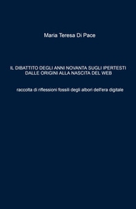 Il dibattito degli anni novanta sugli ipertesti dalle origini alla nascita del web. Raccolta di riflessioni fossili degli albori dell'era digitale - Librerie.coop