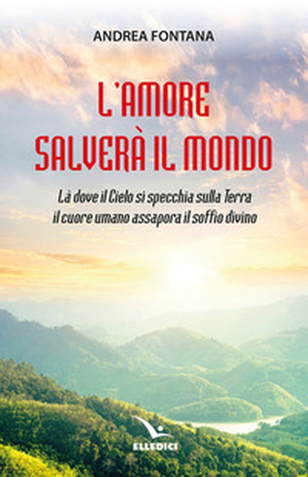 L'amore salverà il mondo. Là dove il Cielo si specchia sulla Terra, il cuore umano assapora il soffio divino - Librerie.coop L'amore salverà il mondo. Là dove il Cielo si specchia sulla Terra, il cuore umano assapora il soffio divino - Librerie.coop