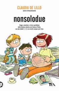 Nonsolodue. Viaggi, avventure e stress quotidiano della mamma elastica più famosa d'Italia, con due hobbit (+1) e un marito sempre part-time - Librerie.coop