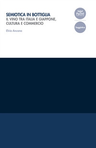 Semiotica in bottiglia. Il vino tra Italia e Giappone, cultura e commercio - Librerie.coop Semiotica in bottiglia. Il vino tra Italia e Giappone, cultura e commercio - Librerie.coop
