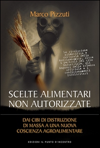 Scelte alimentari non autorizzate. Dai cibi di distruzione di massa a una nuova coscienza agroalimentare - Librerie.coop