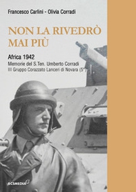 Non la rivedrò mai più. Africa 1942. Memorie del S.Tenente Umberto Corradi - Librerie.coop