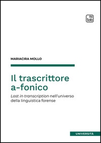 Il trascrittore a-fonico. Lost in transcription nell'universo della linguistica forense - Librerie.coop Il trascrittore a-fonico. Lost in transcription nell'universo della linguistica forense - Librerie.coop