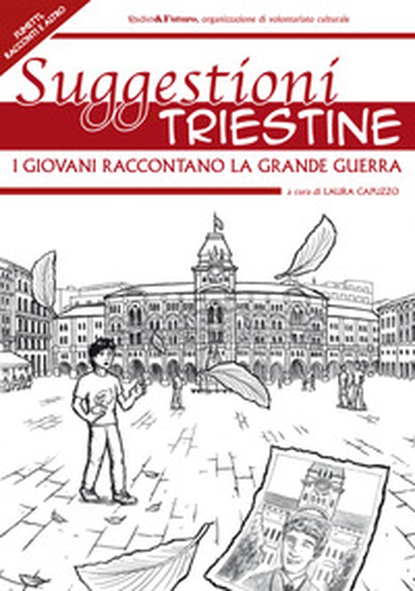 Suggestioni triestine. I giovani raccontano la grande guerra - Librerie.coop Suggestioni triestine. I giovani raccontano la grande guerra - Librerie.coop