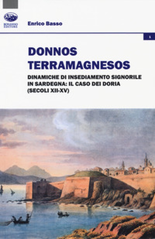 Donnos Terramagnesos. Dinamiche di insediamento signorile in Sardegna: il caso dei Doria (secoli XII-XV) - Librerie.coop Donnos Terramagnesos. Dinamiche di insediamento signorile in Sardegna: il caso dei Doria (secoli XII-XV) - Librerie.coop