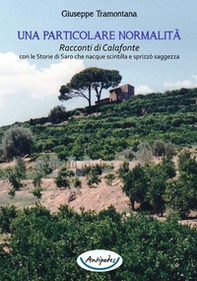 Una particolare normalità. Racconti di Calafonte con le storie di Saro che nacque scintilla e sprizzò saggezza - Librerie.coop
