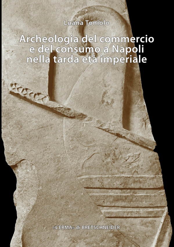 Archeologia del commercio e del consumo a Napoli nella tarda età imperiale - Librerie.coop