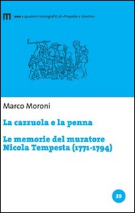 La cazzuola e la penna. Le memorie del muratore Nicola Tempesta (1771-1794) - Librerie.coop