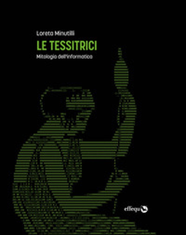 Le tessitrici. Mitologia dell'informatica - Librerie.coop Le tessitrici. Mitologia dell'informatica - Librerie.coop