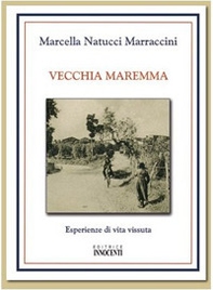 Vecchia Maremma. Esperienze di vita vissuta - Librerie.coop