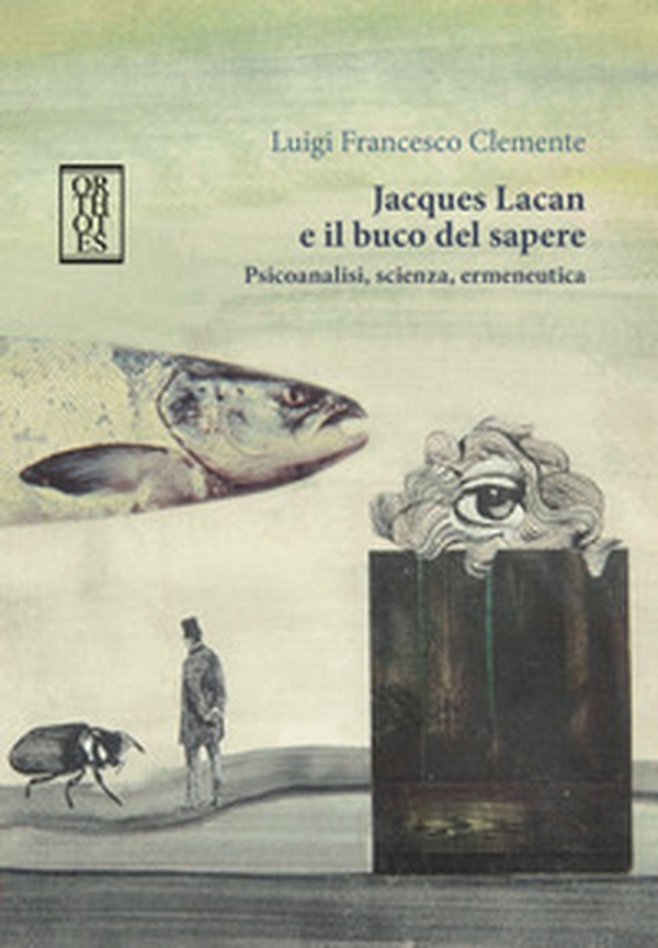 Jacques Lacan e il buco del sapere. Psicoanalisi, scienza, ermeneutica - Librerie.coop Jacques Lacan e il buco del sapere. Psicoanalisi, scienza, ermeneutica - Librerie.coop