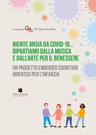 Niente ansia da Covid-19... Ripartiamo dalla musica e dall'arte per il benessere. Un progetto emboided cognition oriented per l'infanzia - Librerie.coop