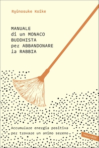 Manuale di un monaco buddhista per abbandonare la rabbia - Librerie.coop