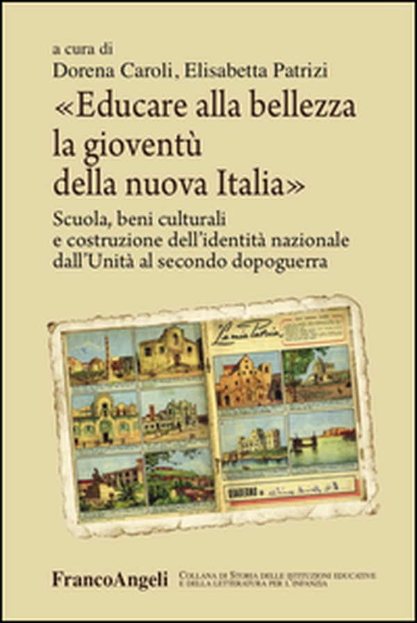 Educare alla bellezza la gioventù della nuova Italia. Scuola, beni culturali e costruzione dell'identità nazionale dall'Unità al secondo dopoguerra - Librerie.coop Educare alla bellezza la gioventù della nuova Italia. Scuola, beni culturali e costruzione dell'identità nazionale dall'Unità al secondo dopoguerra - Librerie.coop
