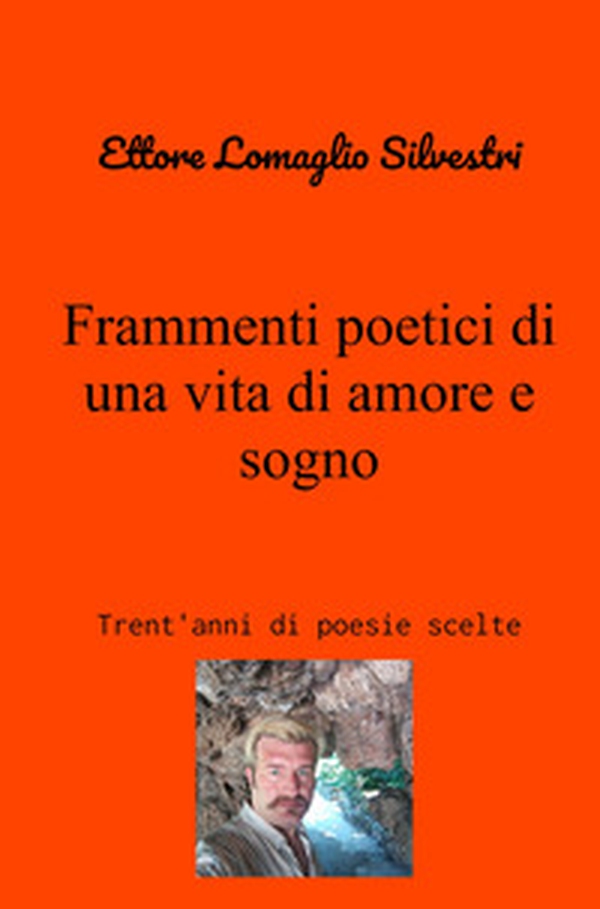 Frammenti poetici di una vita di amore e sogno. Trent'anni di poesie scelte - Librerie.coop Frammenti poetici di una vita di amore e sogno. Trent'anni di poesie scelte - Librerie.coop