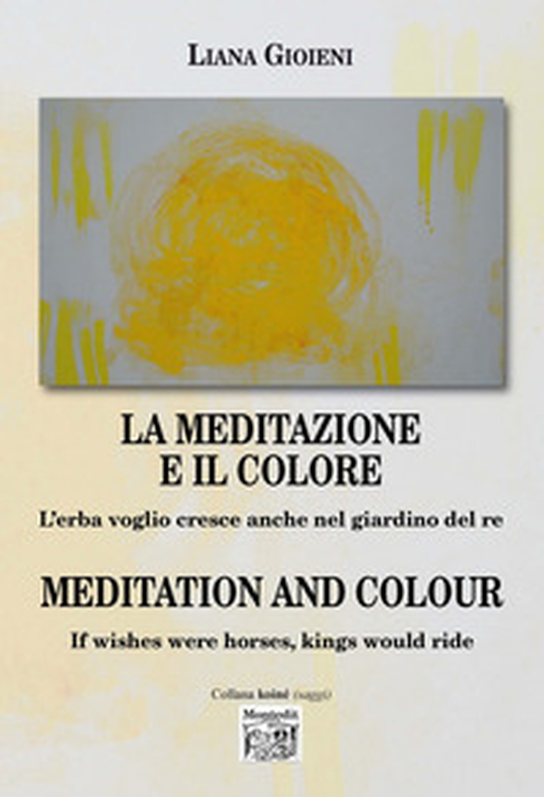 La meditazione e il colore. L'erba voglio cresce anche nel giardino del re-Meditation and colour. If wishes were horses, kings would ride - Librerie.coop La meditazione e il colore. L'erba voglio cresce anche nel giardino del re-Meditation and colour. If wishes were horses, kings would ride - Librerie.coop