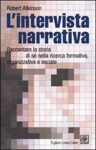 L'intervista narrativa. Raccontare la storia di sé nella ricerca formativa, organizzativa e sociale - Librerie.coop