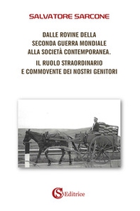Dalle rovine della Seconda Guerra Mondiale alla società contemporanea. Il ruolo straordinario e commovente dei nostri genitori - Librerie.coop Dalle rovine della Seconda Guerra Mondiale alla società contemporanea. Il ruolo straordinario e commovente dei nostri genitori - Librerie.coop