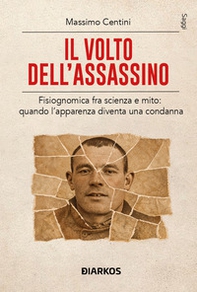 Il volto dell'assassino. Fisiognomica fra scienza e mito: quando l'apparenza diventa una condanna - Librerie.coop