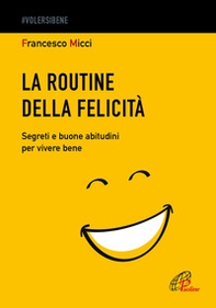 La routine della felicità. Segreti e buone abitudini per vivere bene - Librerie.coop