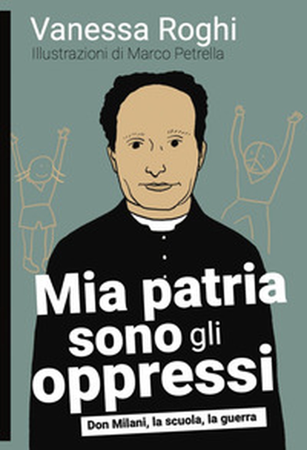 Mia patria sono gli oppressi. Don Milani, la scuola, la guerra - Librerie.coop Mia patria sono gli oppressi. Don Milani, la scuola, la guerra - Librerie.coop