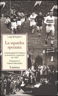 La squadra spezzata. L'Aranycsapat di Puskás e la rivoluzione ungherese del 1956 - Librerie.coop