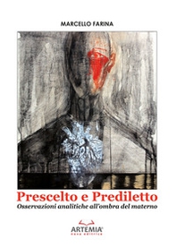 Prescelto e prediletto. Osservazioni analitiche all'ombra del materno - Librerie.coop Prescelto e prediletto. Osservazioni analitiche all'ombra del materno - Librerie.coop