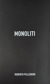Monoliti. Fotografie di Roberto Pellegrini - Librerie.coop