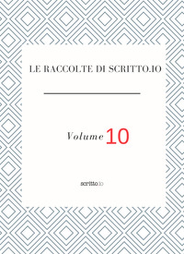 Le raccolte di Scritto.io - Vol. 10 - Librerie.coop Le raccolte di Scritto.io - Vol. 10 - Librerie.coop