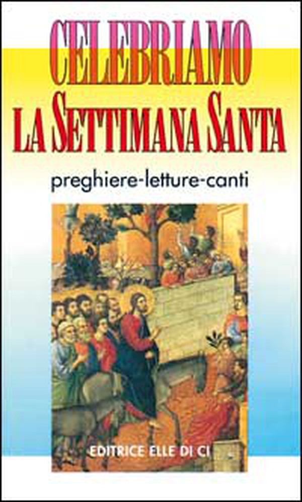 Celebriamo la Settimana Santa. Preghiere, letture e canti. Tutti i testi ufficiali - Librerie.coop Celebriamo la Settimana Santa. Preghiere, letture e canti. Tutti i testi ufficiali - Librerie.coop