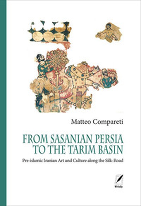 From Sasanian Persia to the Tarim Basin. Pre-islamic iranian art and culture along the Silk-road - Librerie.coop From Sasanian Persia to the Tarim Basin. Pre-islamic iranian art and culture along the Silk-road - Librerie.coop