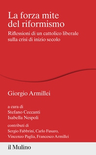 La forza mite del riformismo. Riflessioni di un cattolico liberale sulla crisi di inizio secolo - Librerie.coop