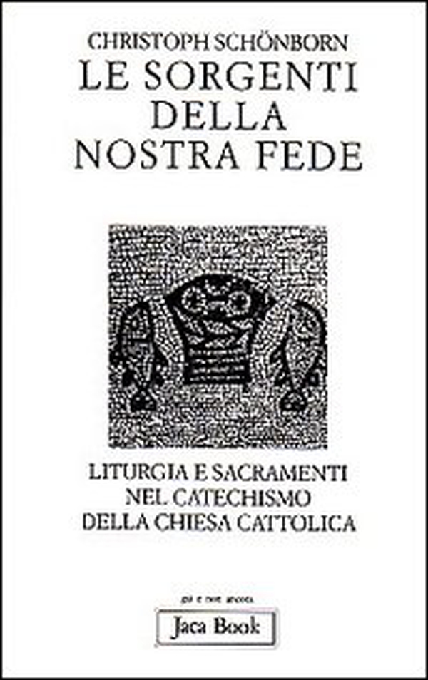 Le sorgenti della nostra fede. Liturgia e sacramenti nel catechismo della Chiesa cattolica - Librerie.coop