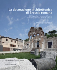 La decorazione architettonica di Brescia romana. Edifici pubblici e monumenti funerari dall'Età repubblicana alla tarda antichità  - Librerie.coop La decorazione architettonica di Brescia romana. Edifici pubblici e monumenti funerari dall'Età repubblicana alla tarda antichità  - Librerie.coop