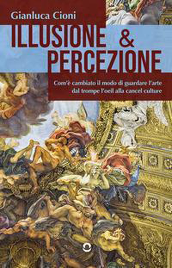 Illusione & percezione. Com'è cambiato il modo di guardare l'arte dal trompe l'oeil alla cancel culture - Librerie.coop Illusione & percezione. Com'è cambiato il modo di guardare l'arte dal trompe l'oeil alla cancel culture - Librerie.coop
