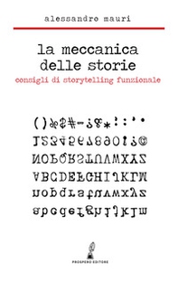 La meccanica delle storie. Consigli di storytelling funzionale - Librerie.coop