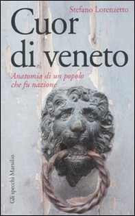 Cuor di veneto. Anatomia di un popolo che fu nazione - Librerie.coop Cuor di veneto. Anatomia di un popolo che fu nazione - Librerie.coop