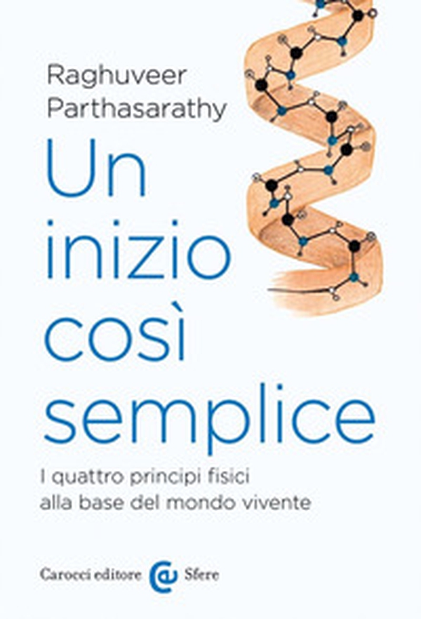 Un inizio così semplice. I quattro principi fisici alla base del mondo vivente - Librerie.coop Un inizio così semplice. I quattro principi fisici alla base del mondo vivente - Librerie.coop