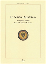 La notitia dignitatum. Immagini e simboli del tardo impero romano - Librerie.coop