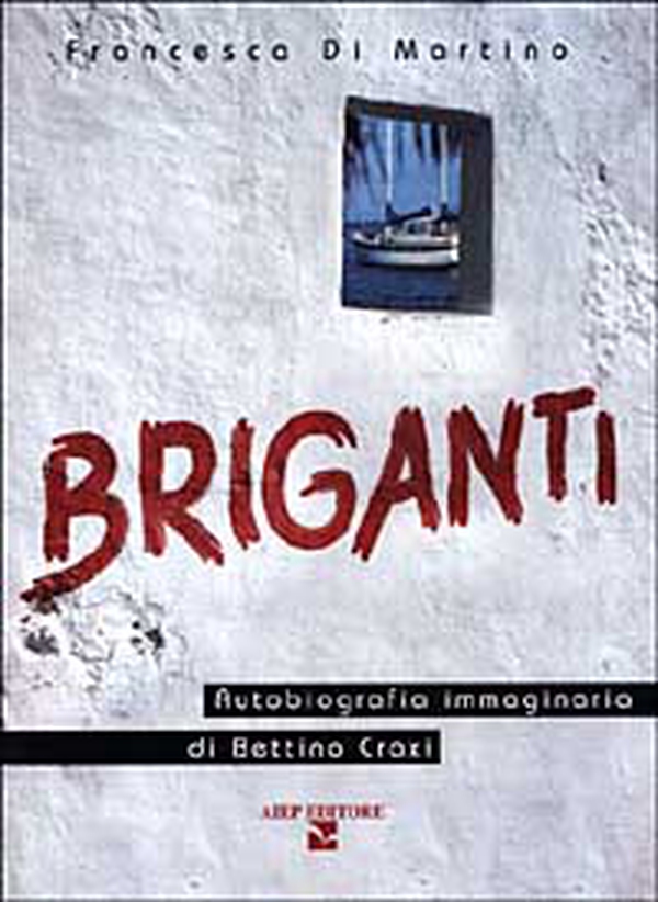 Briganti. Autobiografia immaginaria di Bettino Craxi - Librerie.coop Briganti. Autobiografia immaginaria di Bettino Craxi - Librerie.coop