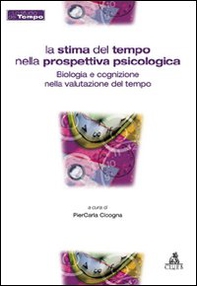 La stima del tempo nella prospettiva psicologica. Biologia e cognizione nella valutazione del tempo - Librerie.coop