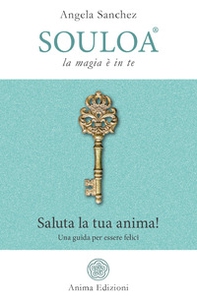 Souloa. La magia è in te. Saluta la tua anima! Una guida per essere felici - Librerie.coop Souloa. La magia è in te. Saluta la tua anima! Una guida per essere felici - Librerie.coop